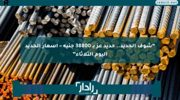 “شوف الجديد.. حديد عز بـ 38800 جنيه – أسعار الحديد اليوم الثلاثاء”